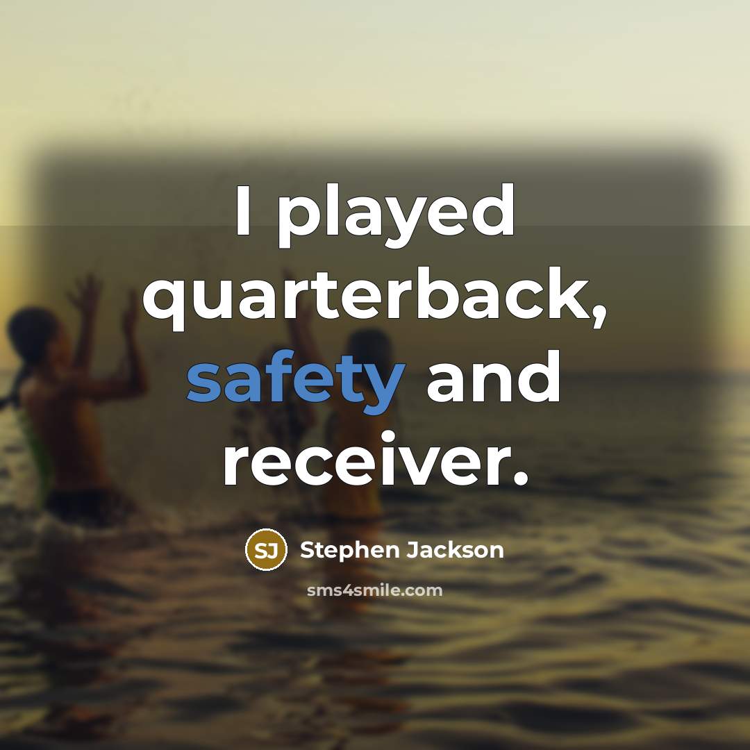 “I played quarterback, safety and receiver.” quote by Stephen Jackson