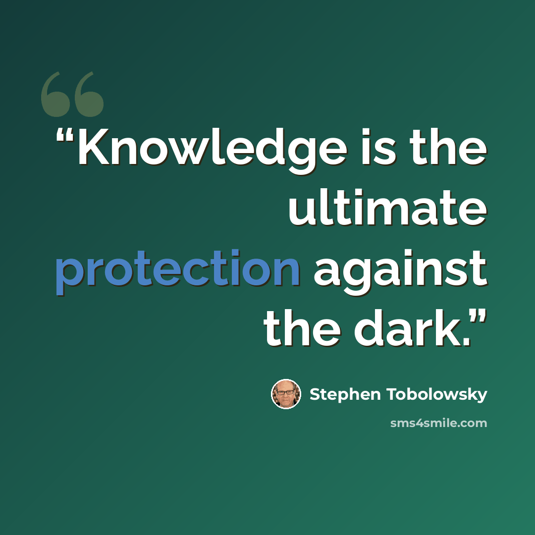 “Knowledge is the ultimate protection against the dark.” quote by Stephen Tobolowsky