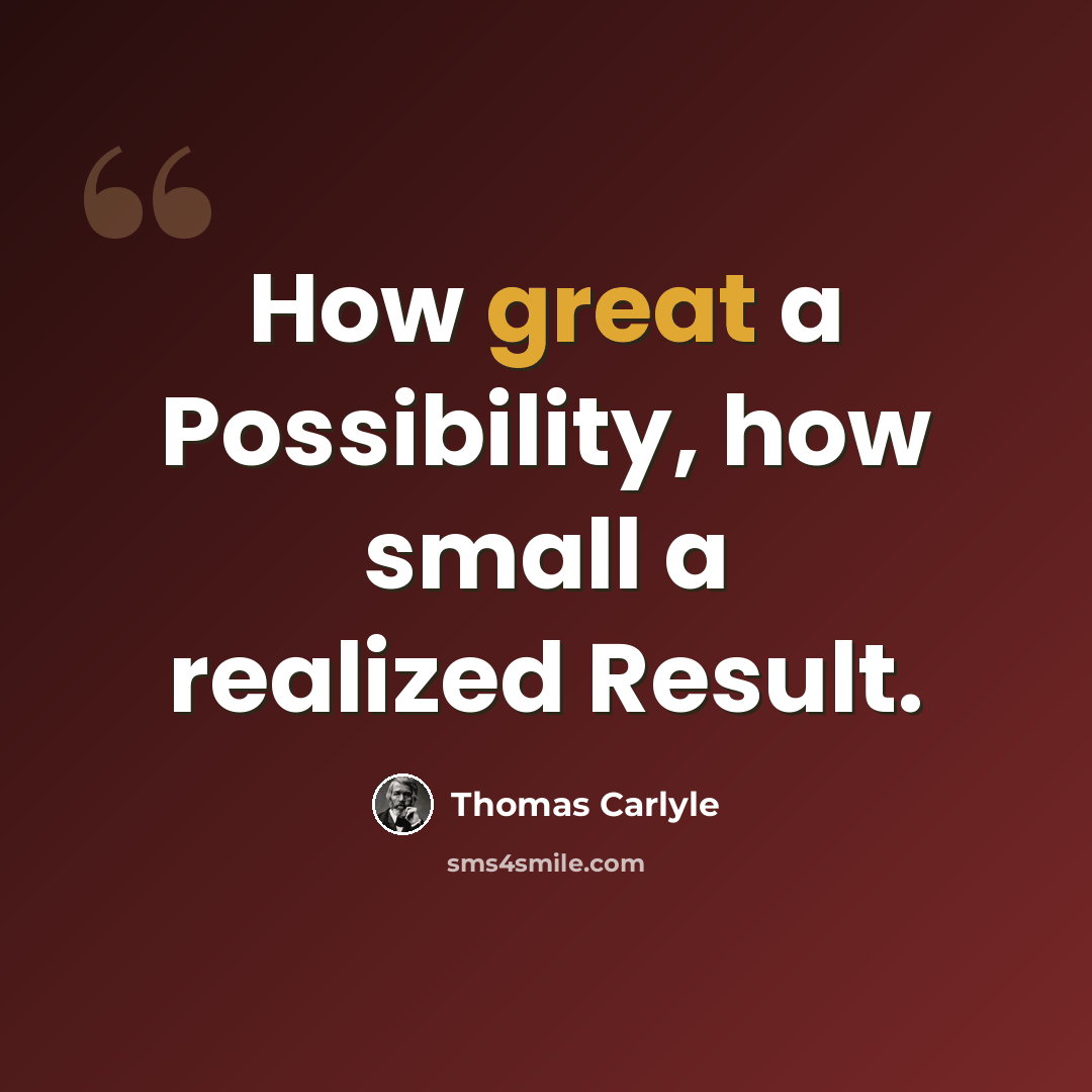 “How great a Possibility, how small a realized Result.” quote by Thomas Carlyle