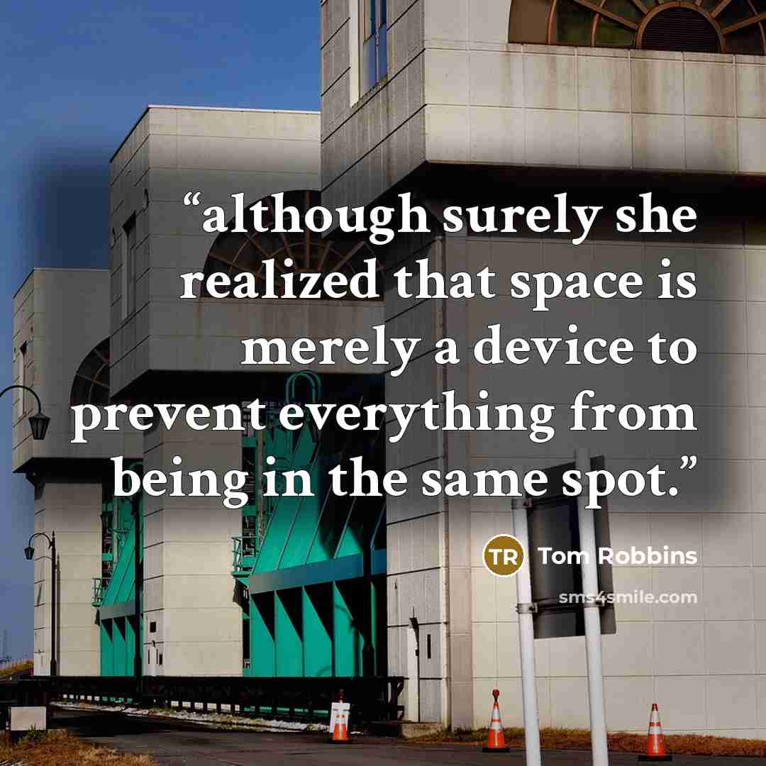 “although surely she realized that space is merely a device to prevent everything from being in the same spot.” quote by Tom Robbins