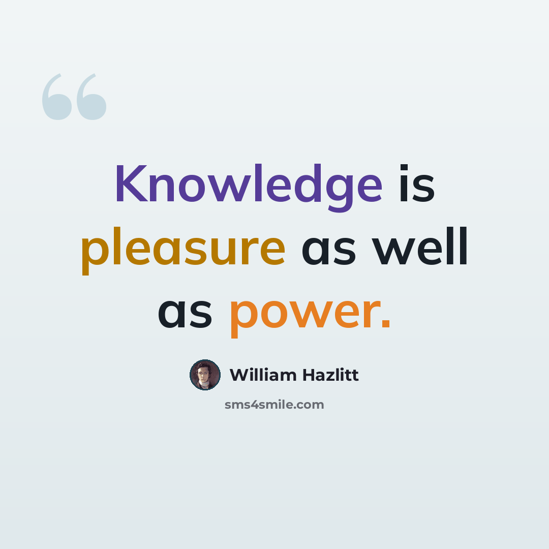“Knowledge is pleasure as well as power.” quote by William Hazlitt