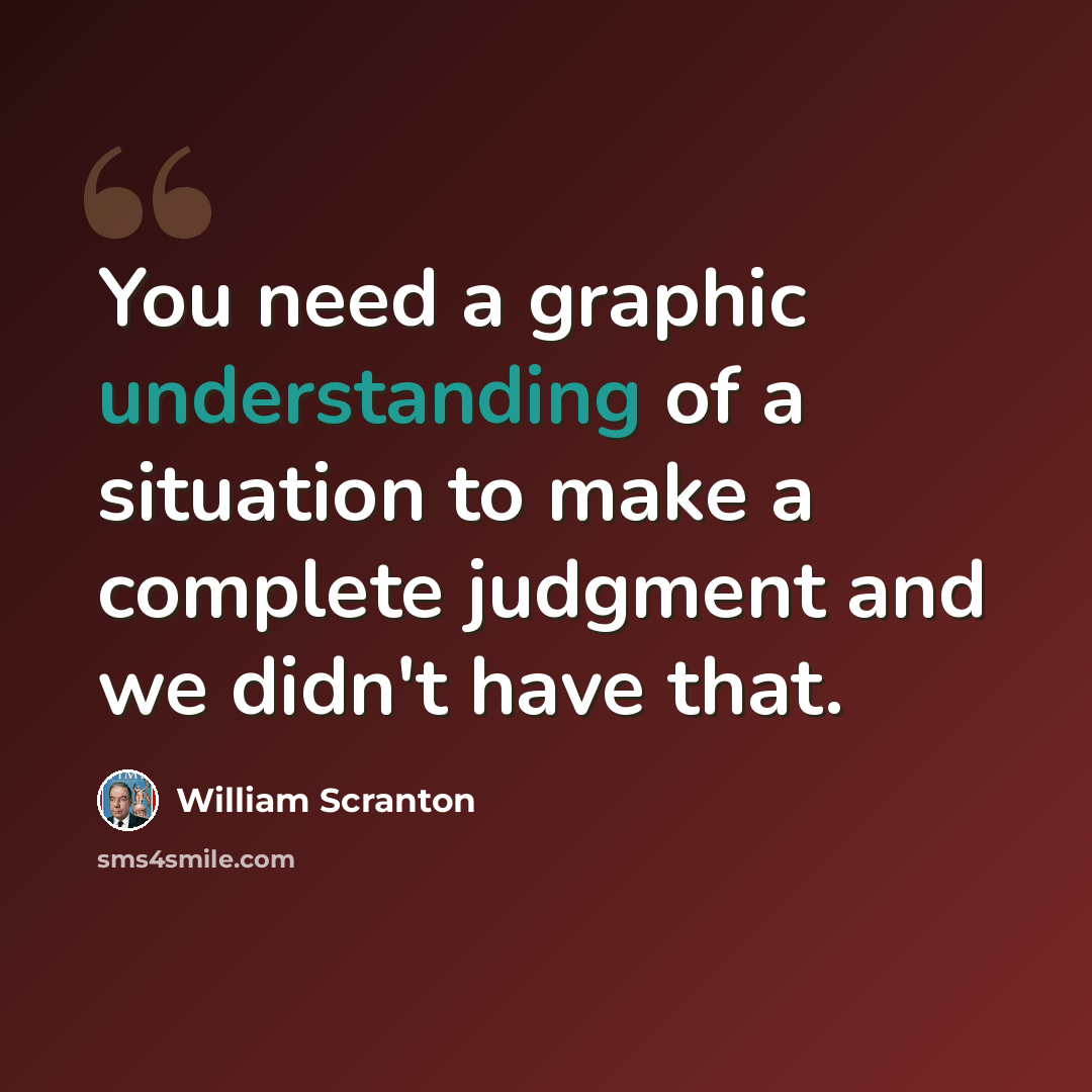 “You need a graphic understanding of a situation to make a complete judgment and we didn't have that.” quote by William Scranton