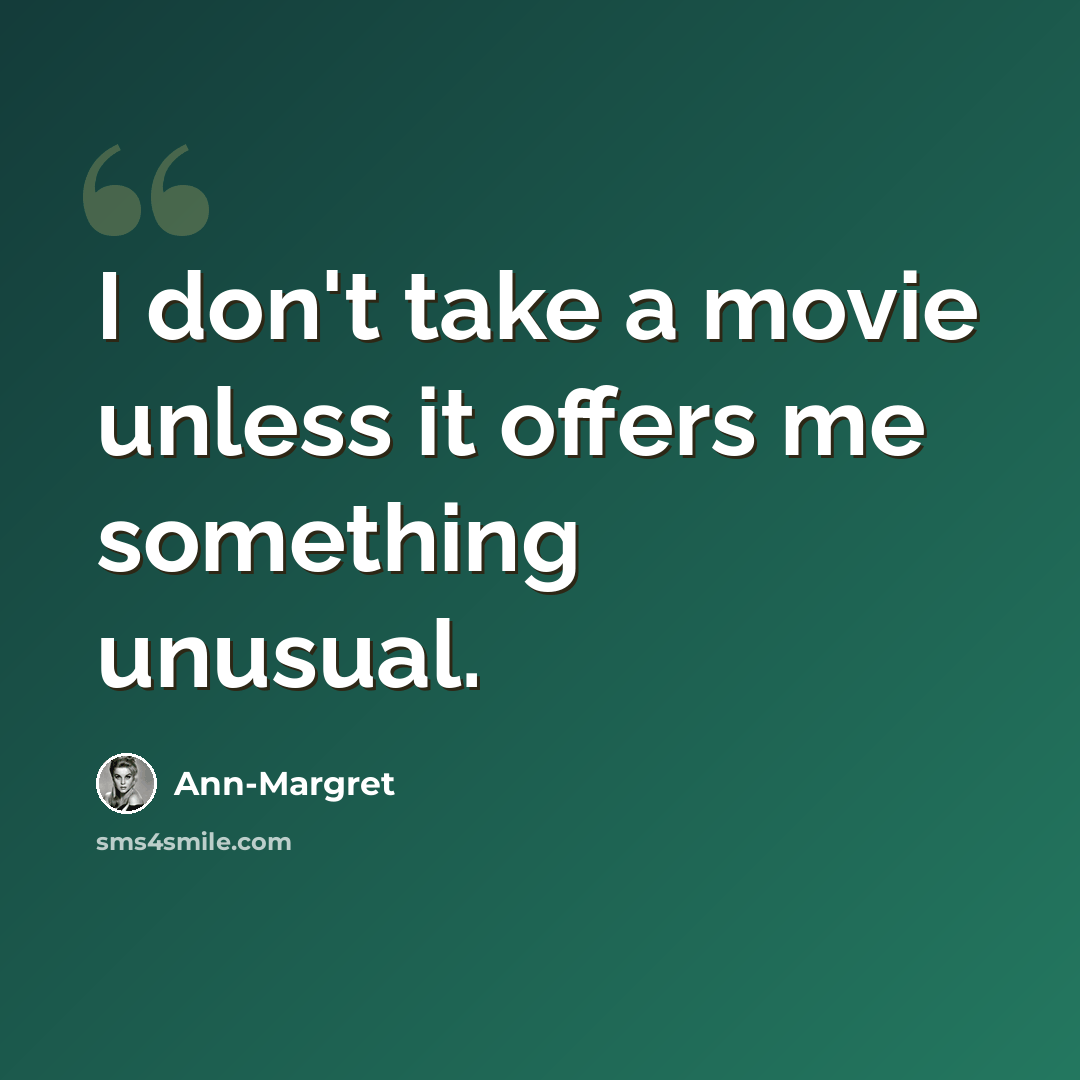 “I don't take a movie unless it offers me something unusual.” quote by Ann-Margret