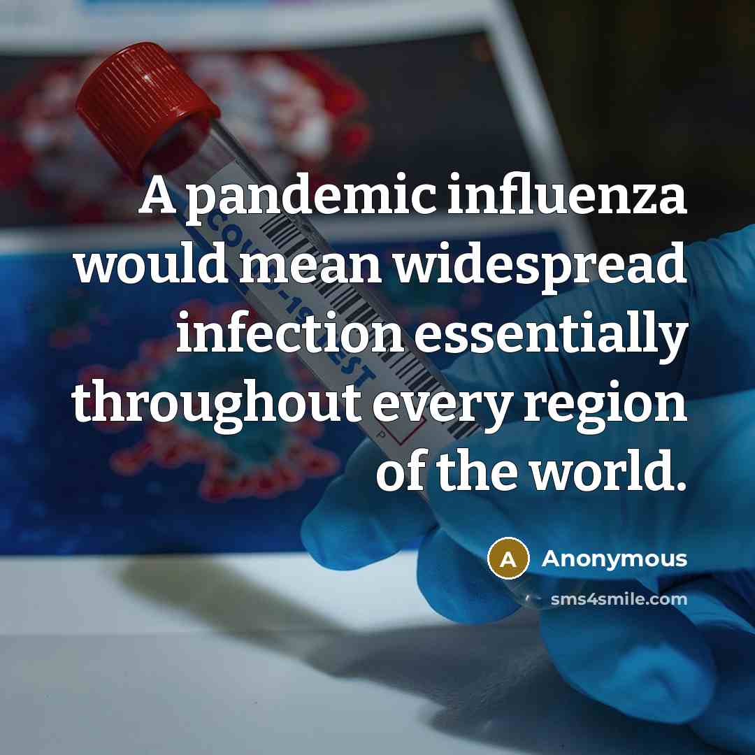 “A pandemic influenza would mean widespread infection essentially throughout every region of the world.” quote by Anonymous