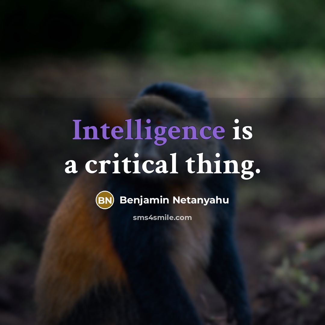“Intelligence is a critical thing.” quote by Benjamin Netanyahu
