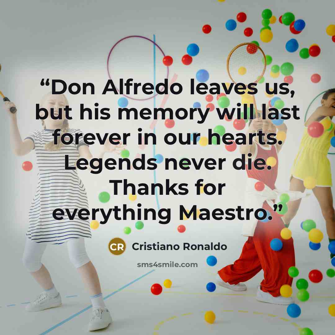 “Don Alfredo leaves us, but his memory will last forever in our hearts. Legends never die. Thanks for everything Maestro.” quote by Cristiano Ronaldo