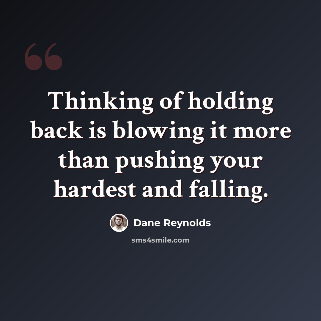 “Thinking of holding back is blowing it more than pushing your hardest and falling.” quote by Dane Reynolds