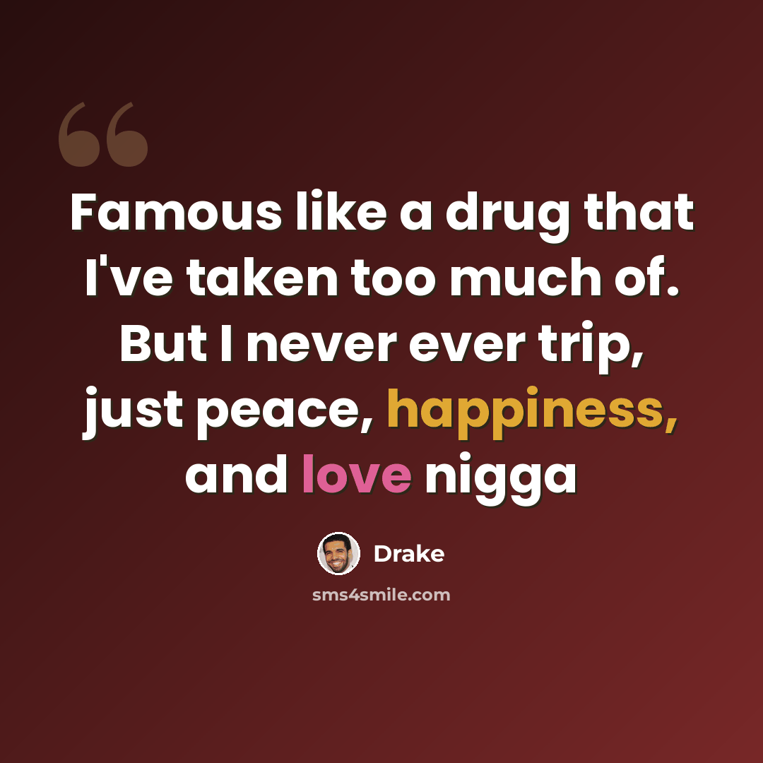“Famous like a drug that I've taken too much of. But I never ever trip, just peace, happiness, and love nigga” quote by Drake