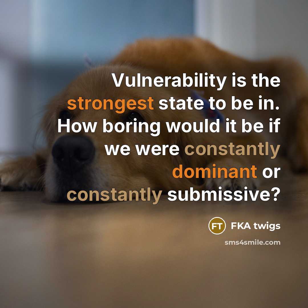 “Vulnerability is the strongest state to be in. How boring would it be if we were constantly dominant or constantly submissive?” quote by FKA twigs