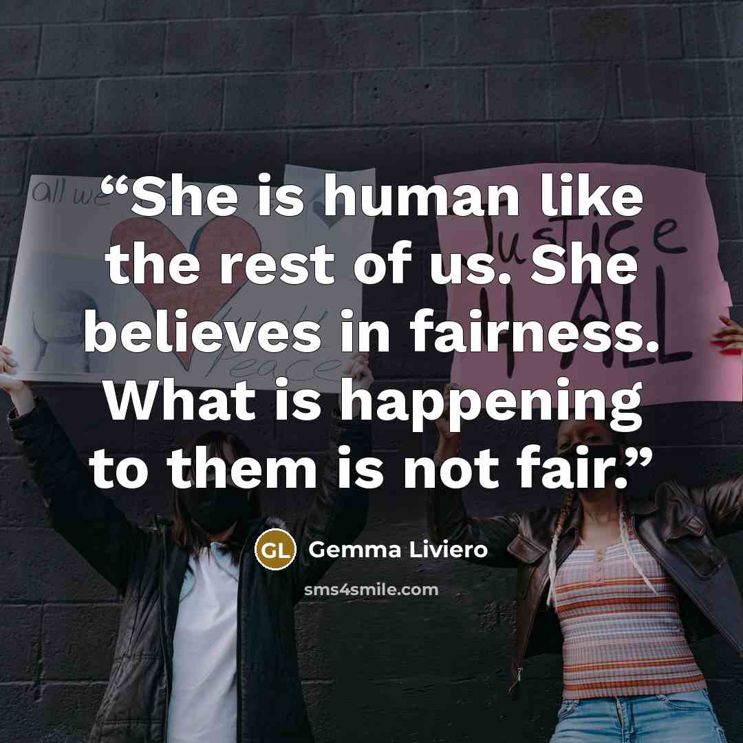 “She is human like the rest of us. She believes in fairness. What is happening to them is not fair.” quote by Gemma Liviero