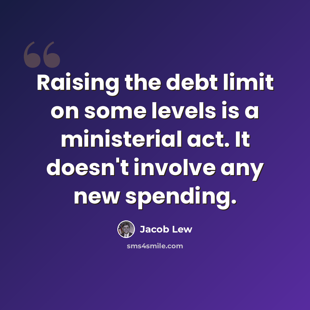 “Raising the debt limit on some levels is a ministerial act. It doesn't involve any new spending.” quote by Jacob Lew