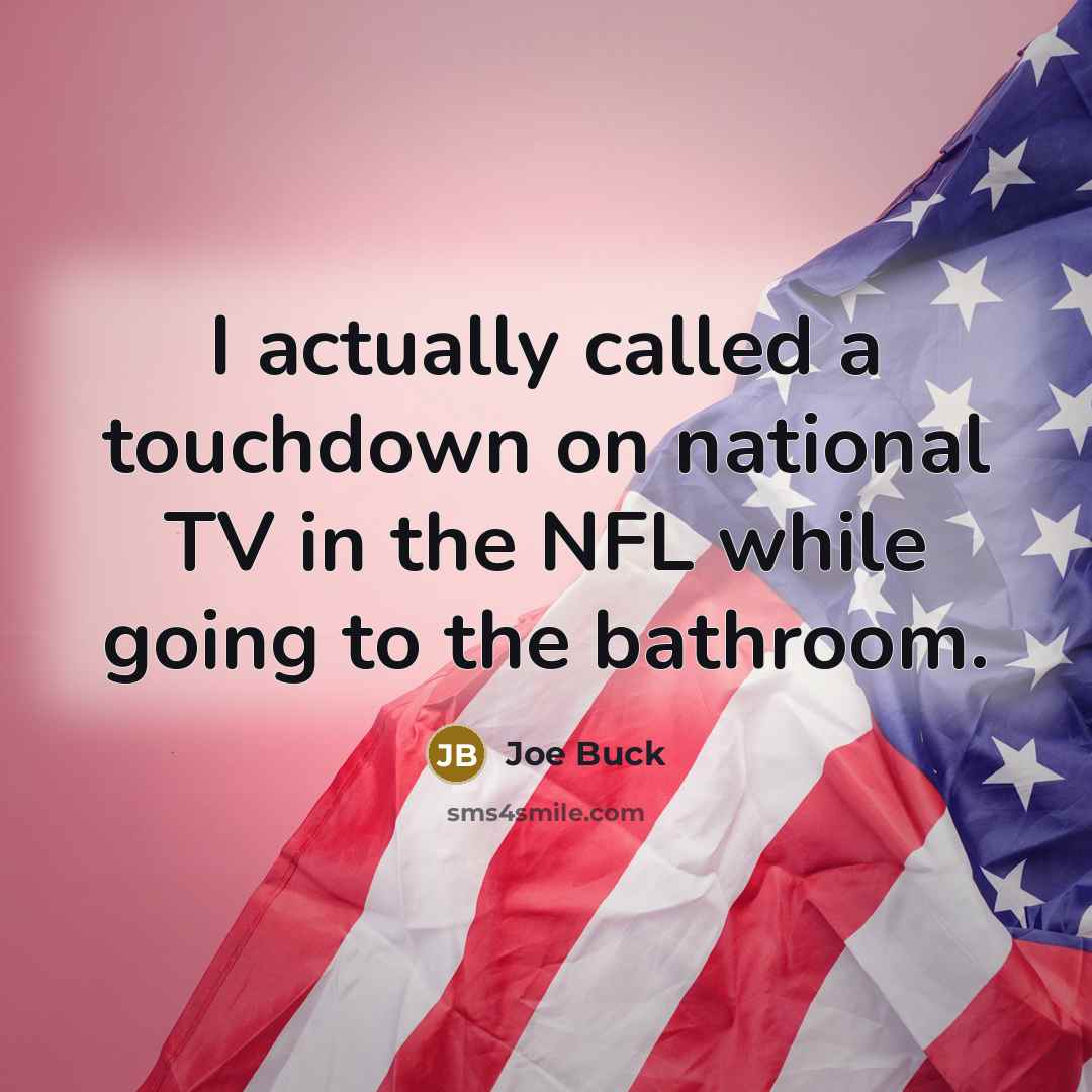 “I actually called a touchdown on national TV in the NFL while going to the bathroom.” quote by Joe Buck