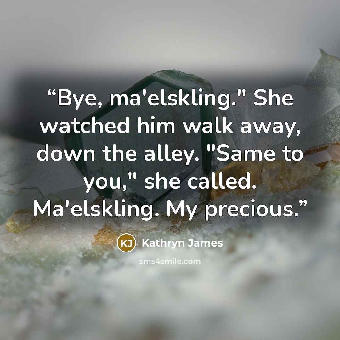 “Bye, ma'elskling." She watched him walk away, down the alley. "Same to you," she called. Ma'elskling. My precious.” quote by Kathryn James