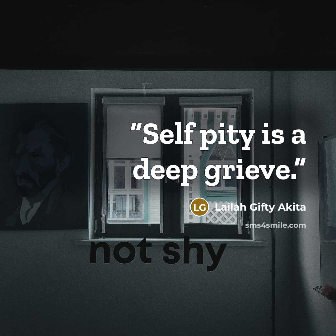 “Self pity is a deep grieve.” quote by Lailah Gifty Akita