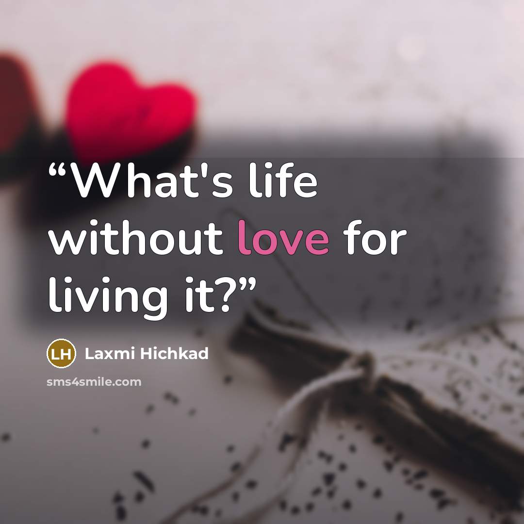 “What's life without love for living it?” quote by Laxmi Hichkad