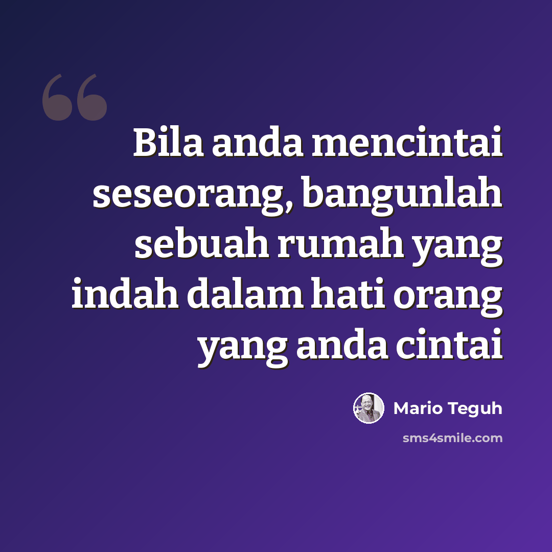 “Bila anda mencintai seseorang, bangunlah sebuah rumah yang indah dalam hati orang yang anda cintai” quote by Mario Teguh