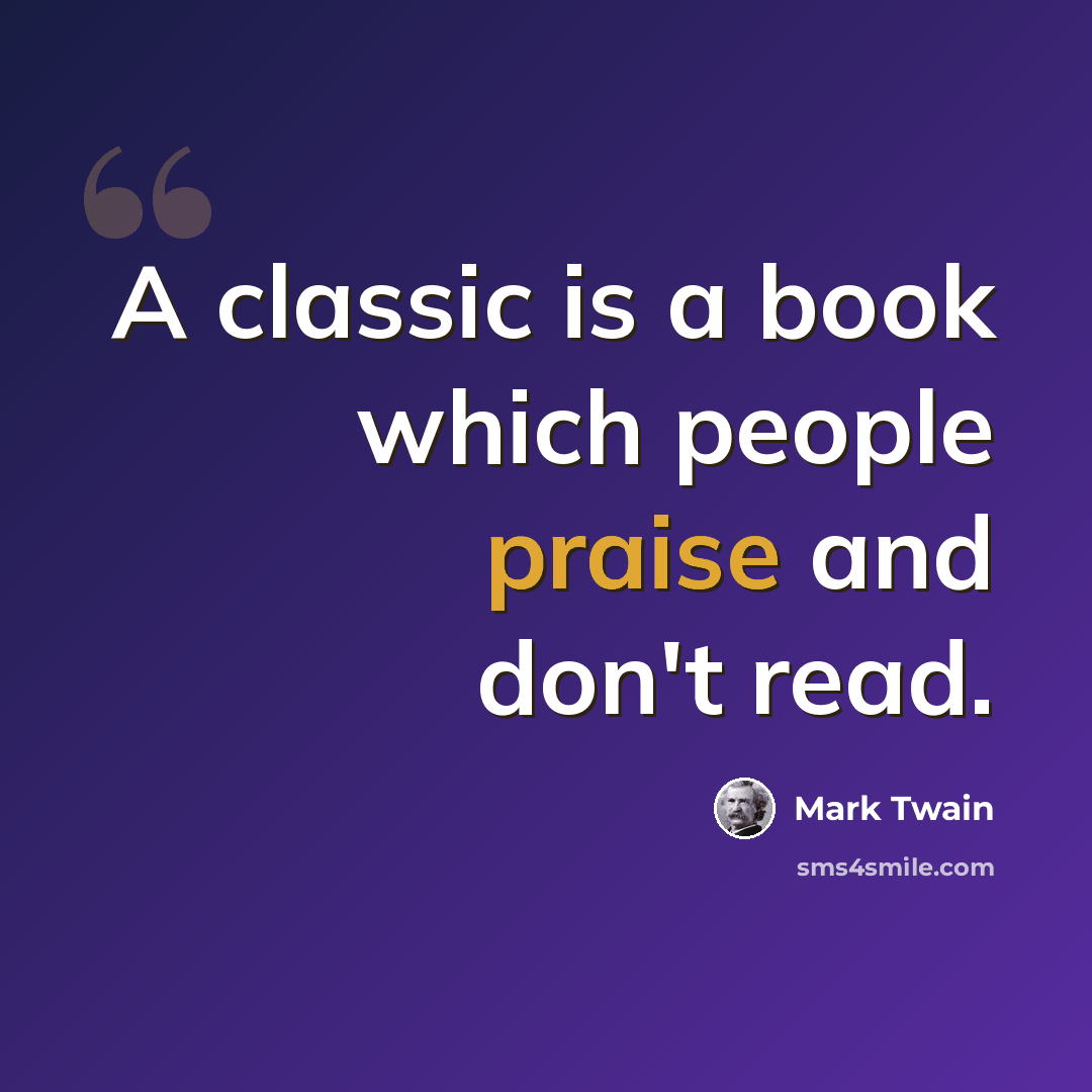 “A classic is a book which people praise and don't read.” quote by Mark Twain