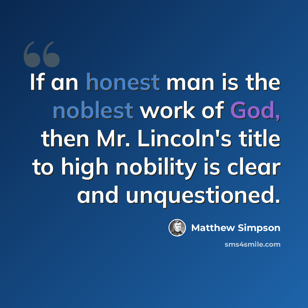 “If an honest man is the noblest work of God, then Mr. Lincoln's title to high nobility is clear and unquestioned.” quote by Matthew Simpson