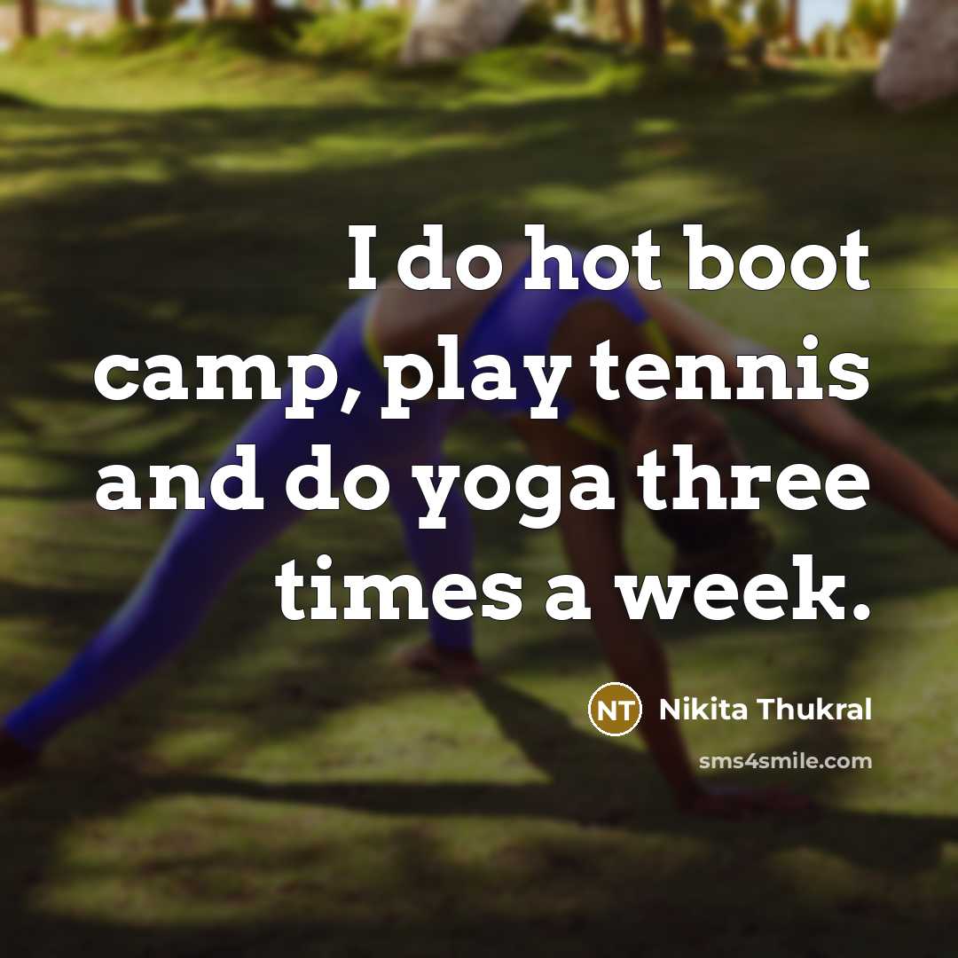 “I do hot boot camp, play tennis and do yoga three times a week.” quote by Nikita Thukral