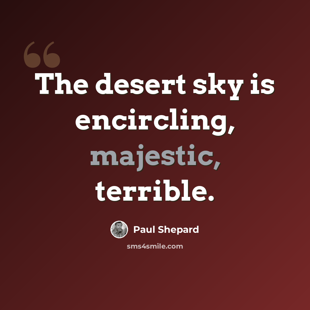 “The desert sky is encircling, majestic, terrible.” quote by Paul Shepard