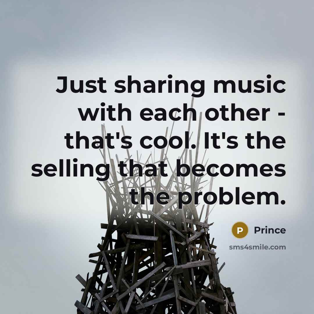 “Just sharing music with each other - that's cool. It's the selling that becomes the problem.” quote by Prince