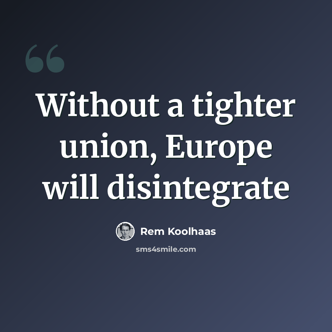 “Without a tighter union, Europe will disintegrate” quote by Rem Koolhaas