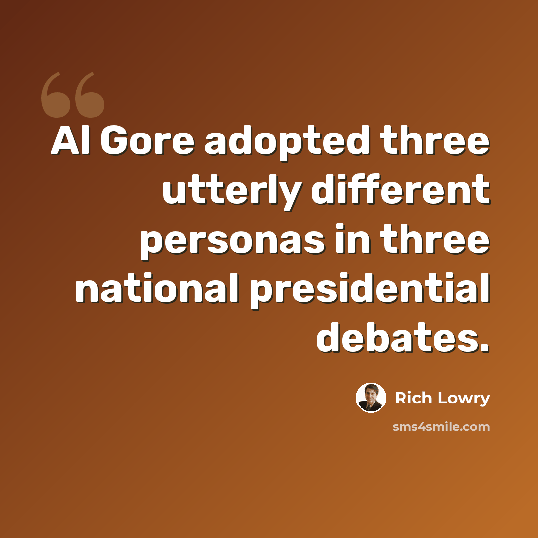 “Al Gore adopted three utterly different personas in three national presidential debates.” quote by Rich Lowry