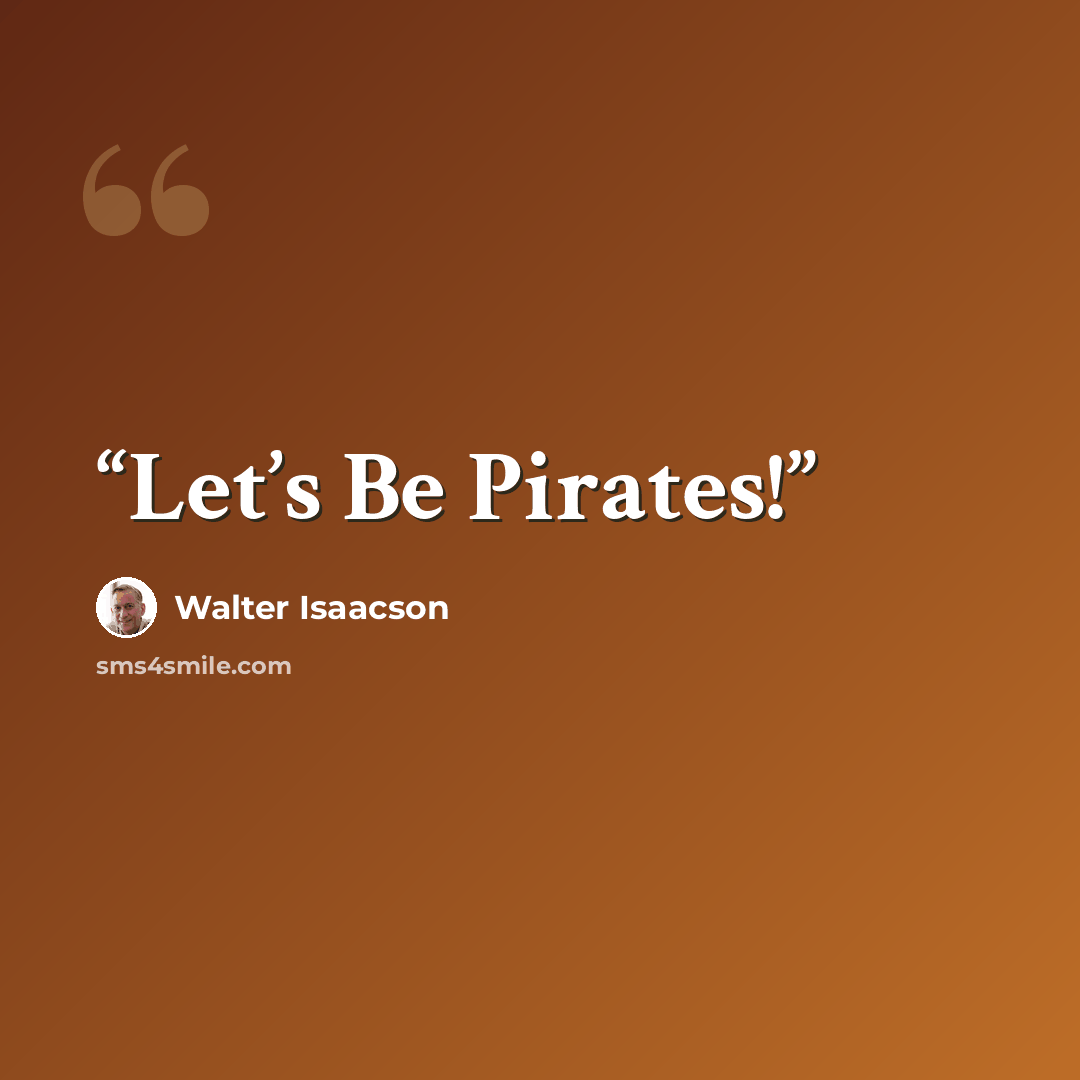 “Let’s Be Pirates!” quote by Walter Isaacson