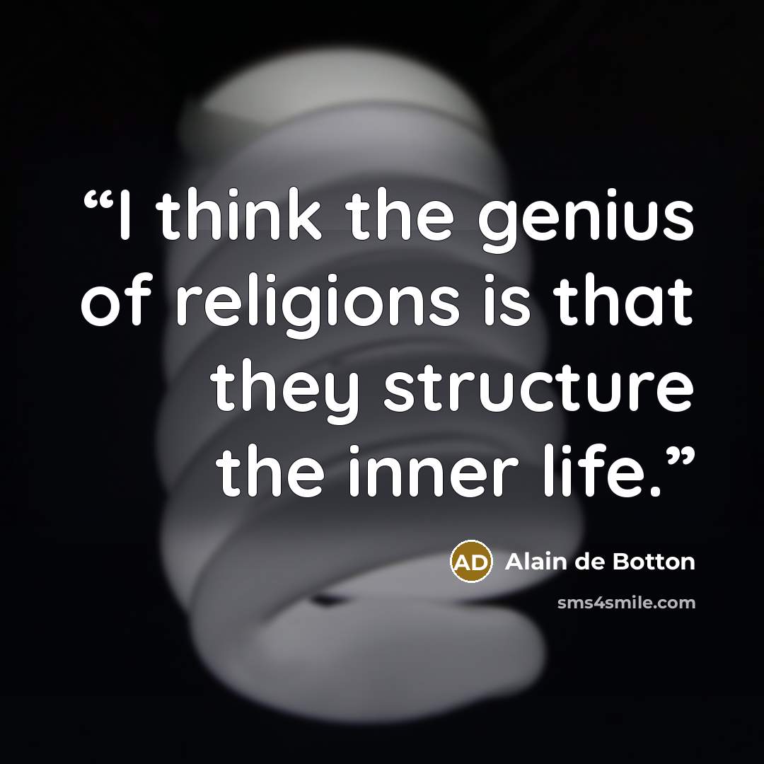 “I think the genius of religions is that they structure the inner life.” quote by Alain de Botton