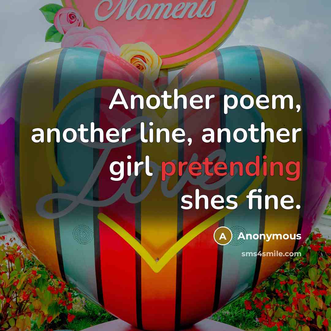 “Another poem, another line, another girl pretending shes fine.” quote by Anonymous