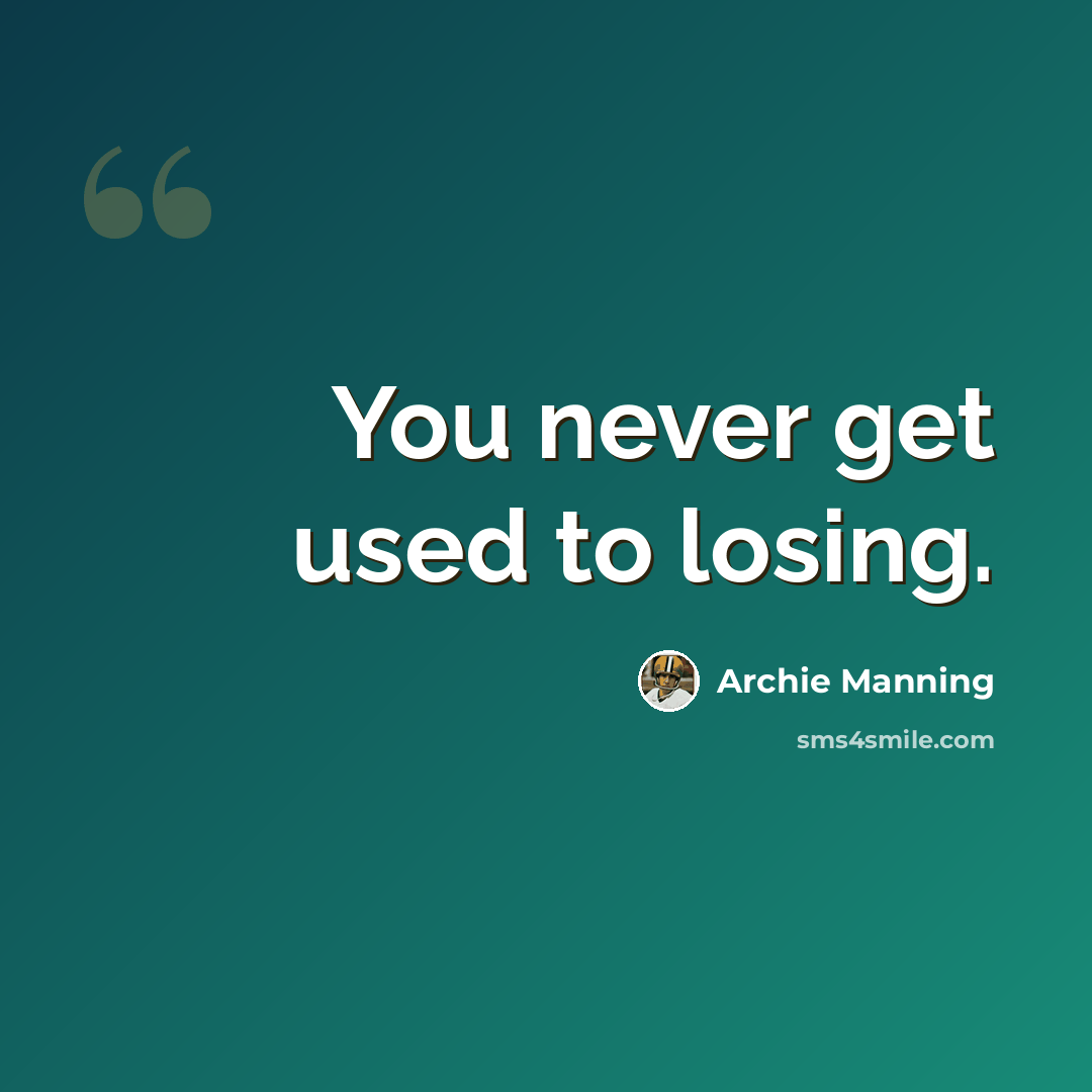 “You never get used to losing.” quote by Archie Manning