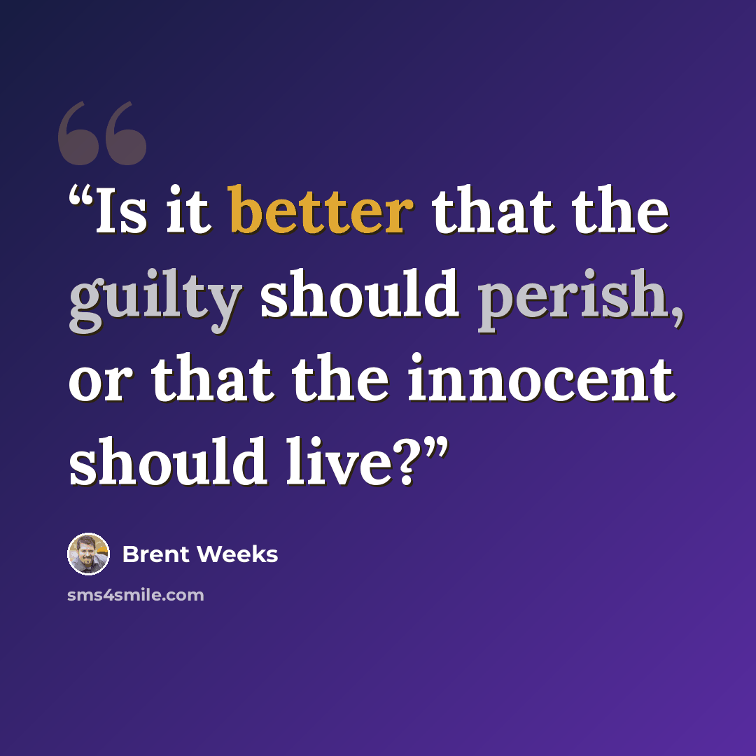“Is it better that the guilty should perish, or that the innocent should live?” quote by Brent Weeks