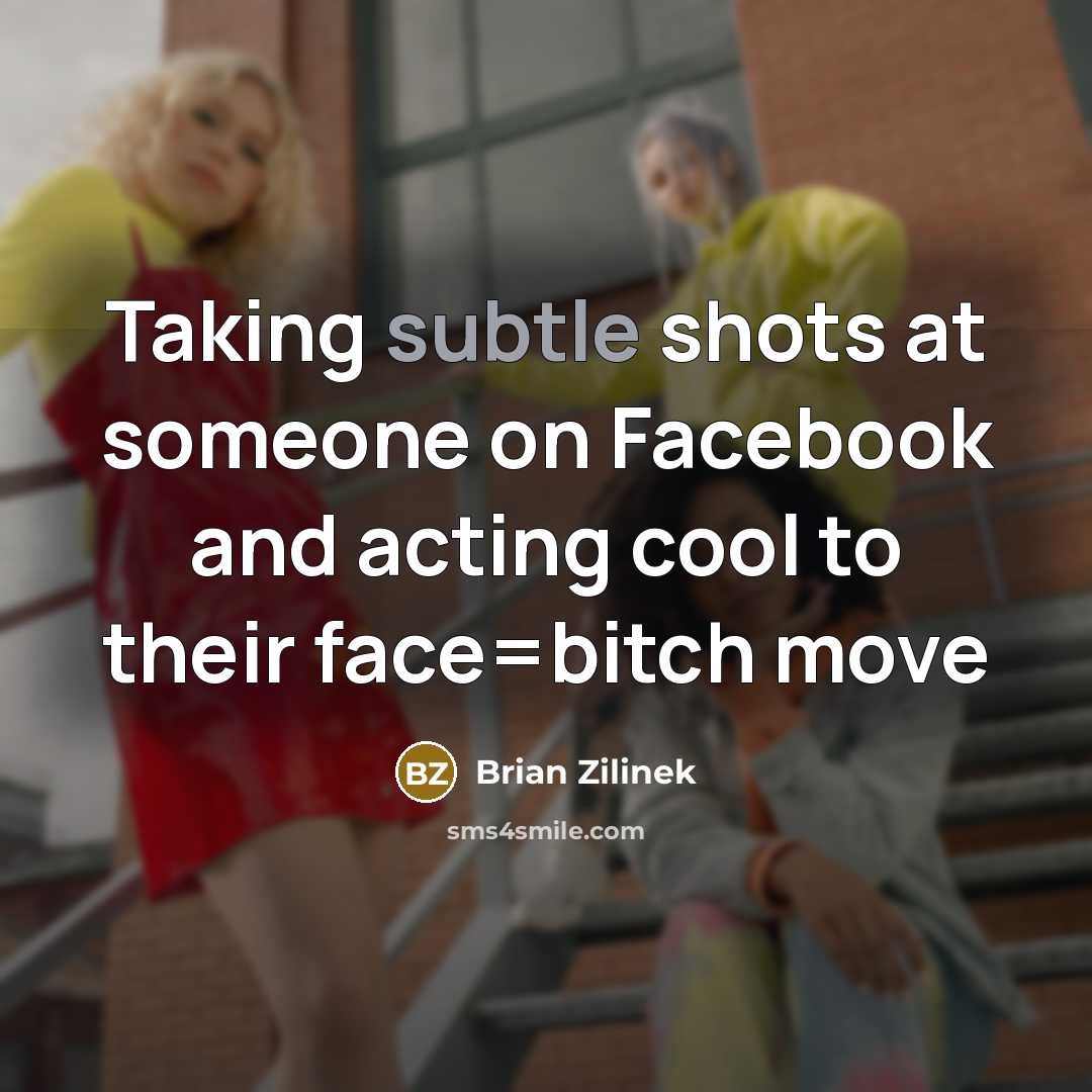 “Taking subtle shots at someone on Facebook and acting cool to their face=bitch move” quote by Brian Zilinek