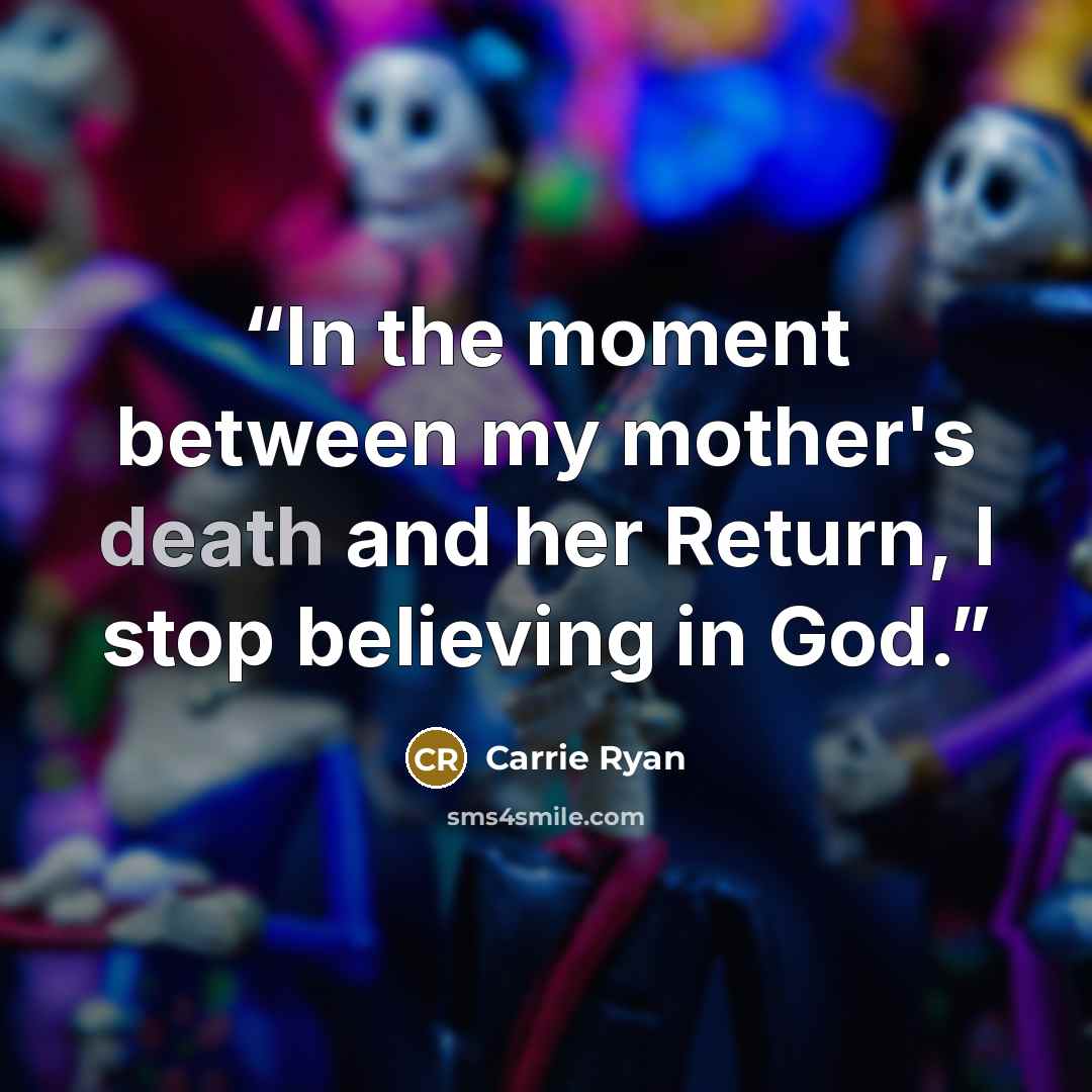 “In the moment between my mother's death and her Return, I stop believing in God.” quote by Carrie Ryan