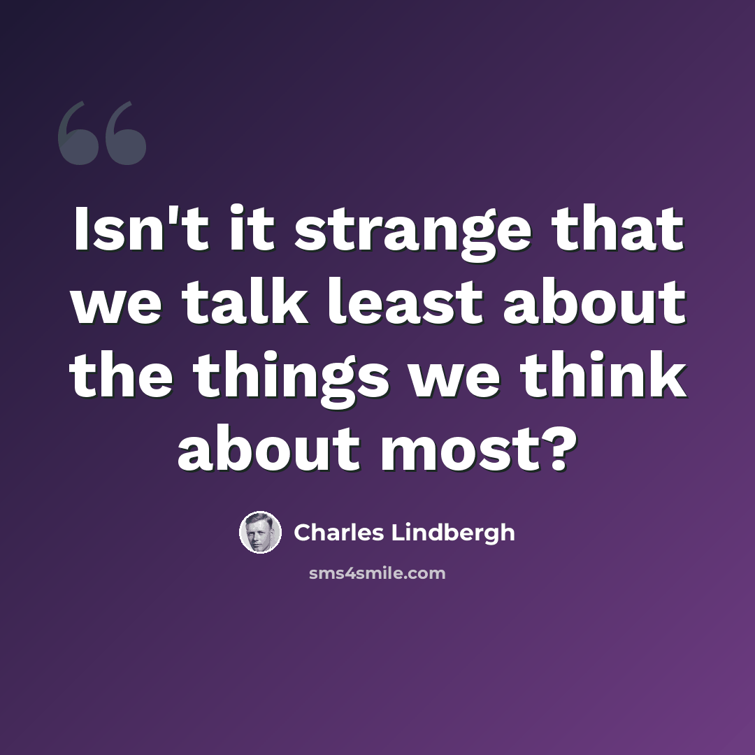 “Isn't it strange that we talk least about the things we think about most?” quote by Charles Lindbergh
