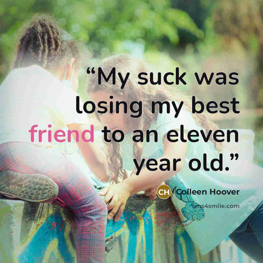 “My suck was losing my best friend to an eleven year old.” quote by Colleen Hoover