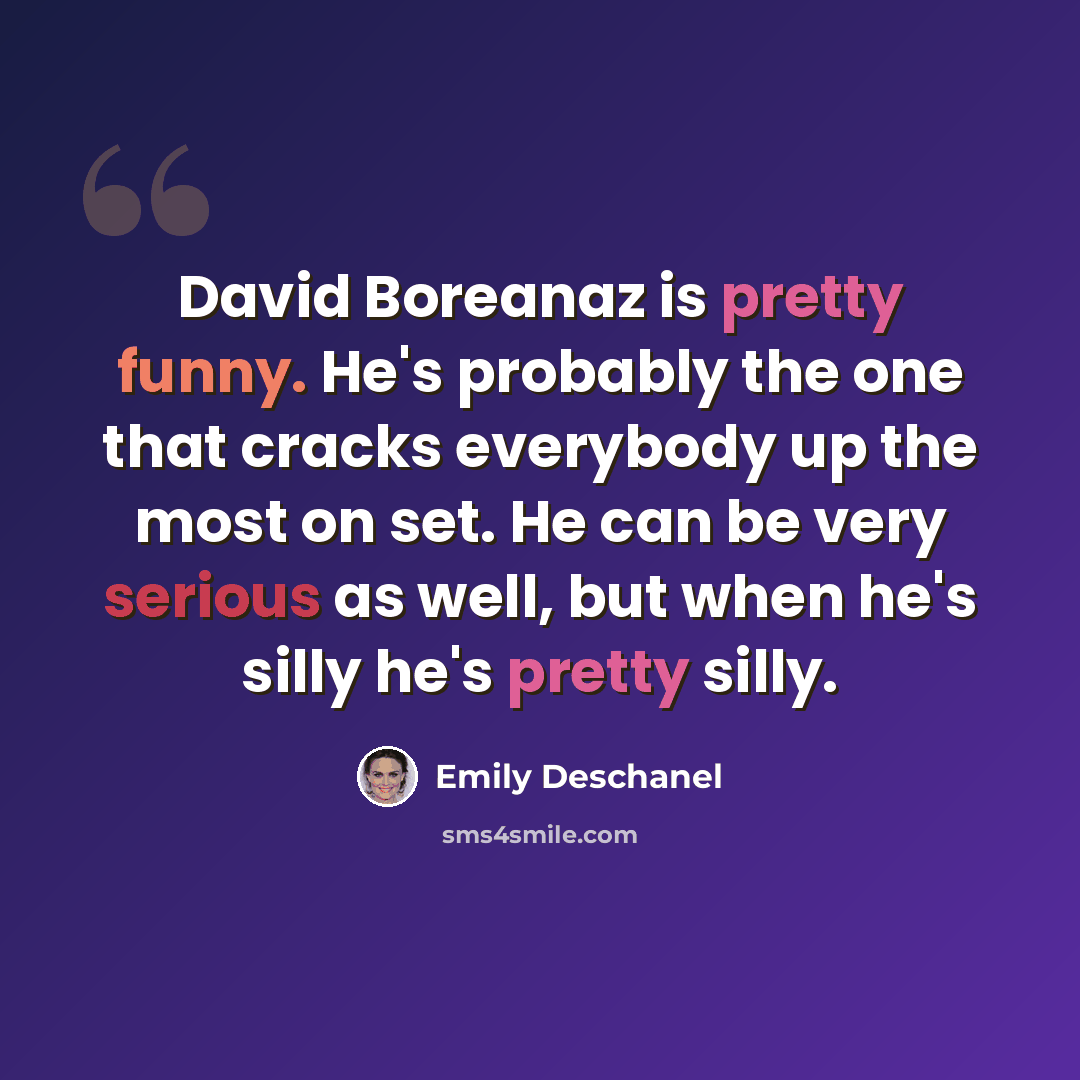 “David Boreanaz is pretty funny. He's probably the one that cracks everybody up the most on set. He can be very serious as well, but when he's silly he's pretty silly.” quote by Emily Deschanel