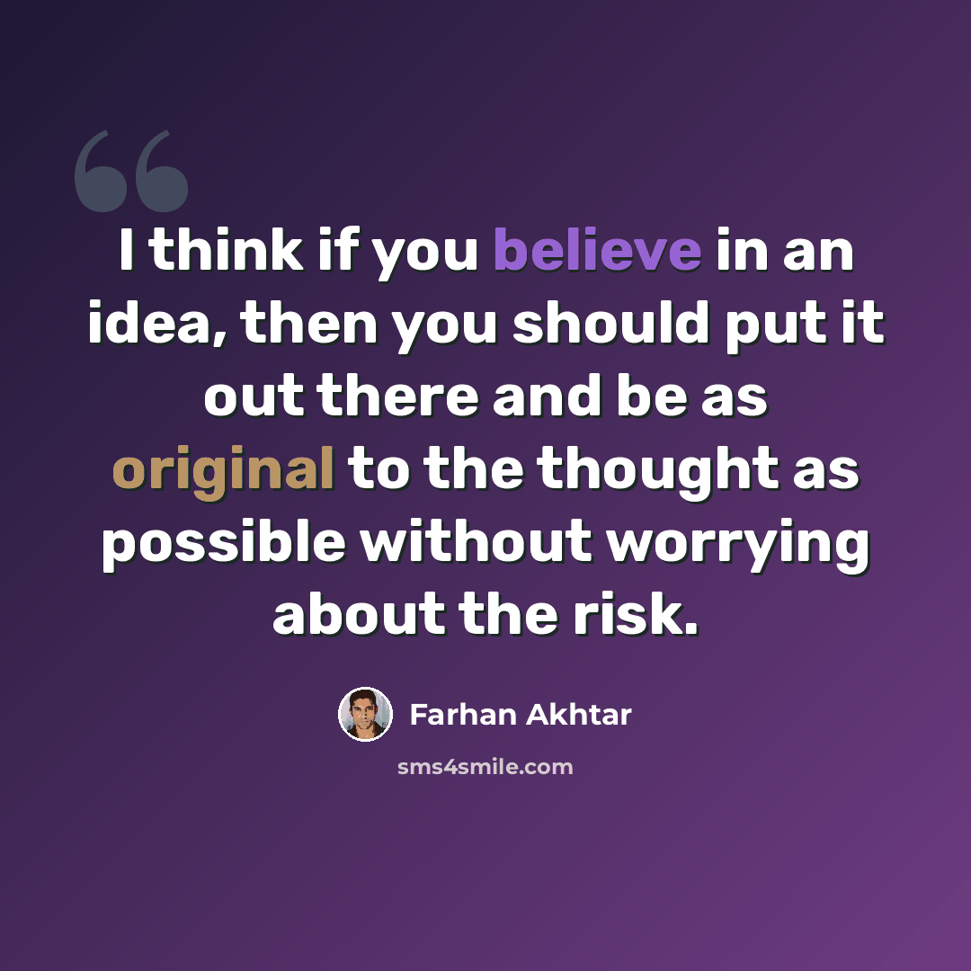 “I think if you believe in an idea, then you should put it out there and be as original to the thought as possible without worrying about the risk.” quote by Farhan Akhtar