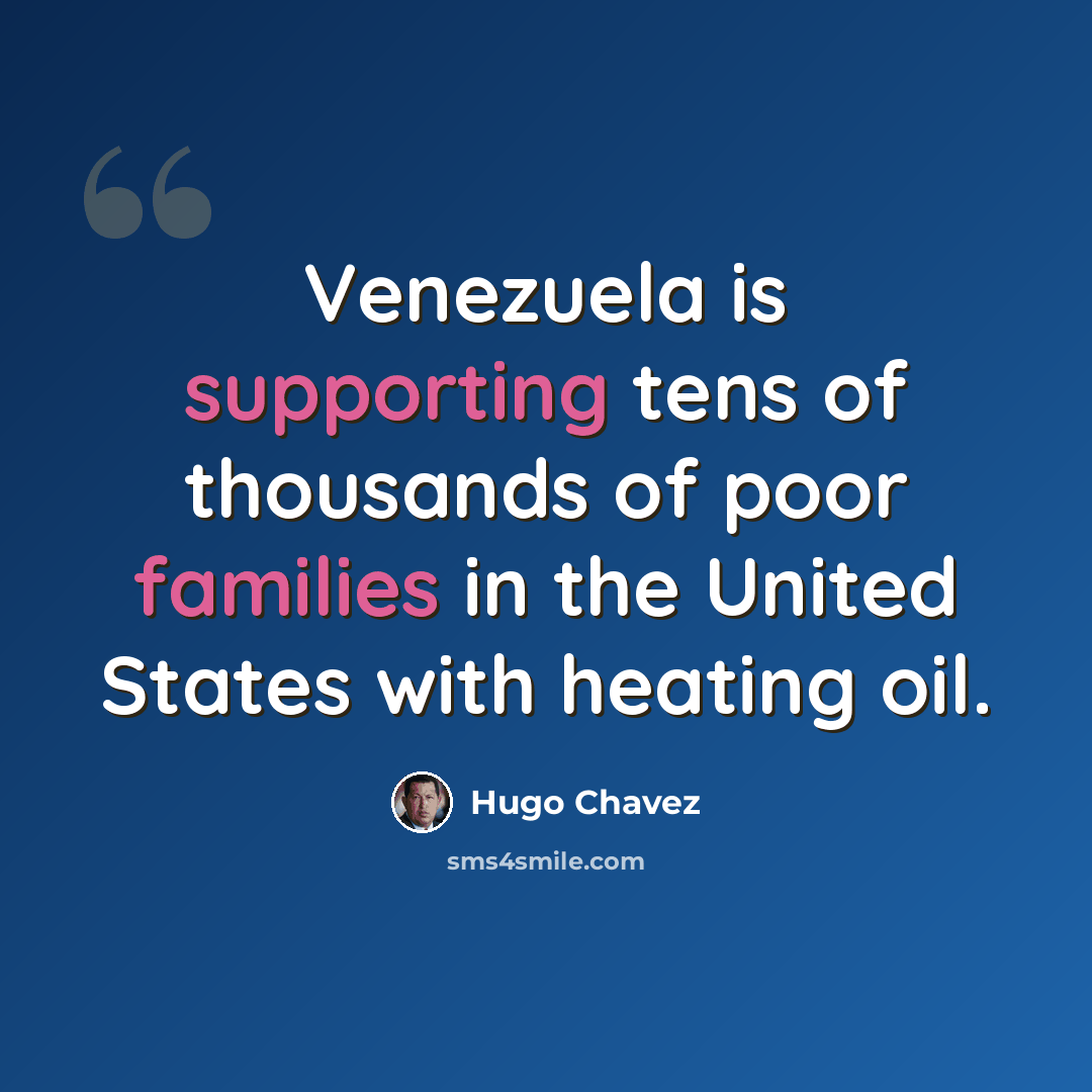 “Venezuela is supporting tens of thousands of poor families in the United States with heating oil.” quote by Hugo Chavez