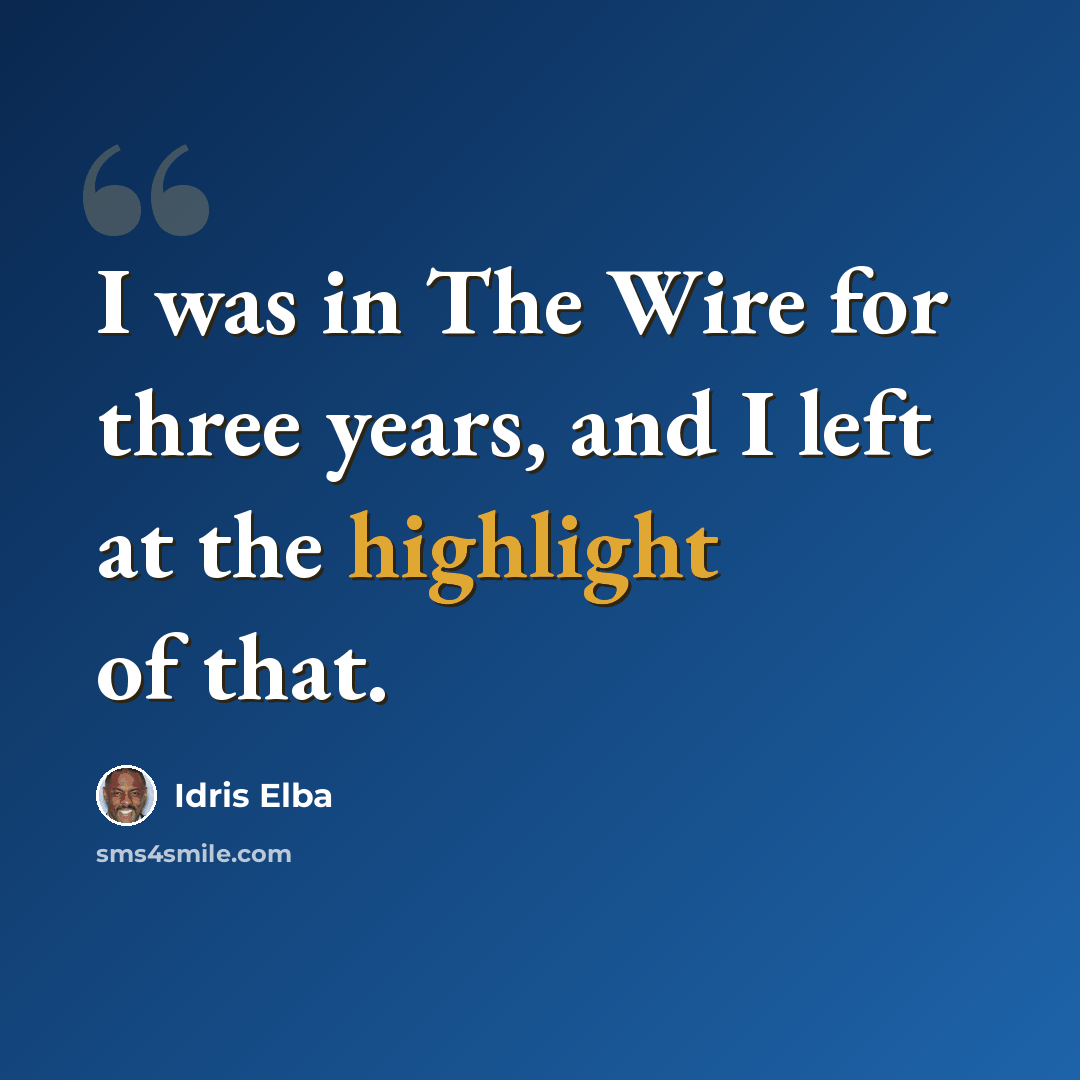 “I was in The Wire for three years, and I left at the highlight of that.” quote by Idris Elba