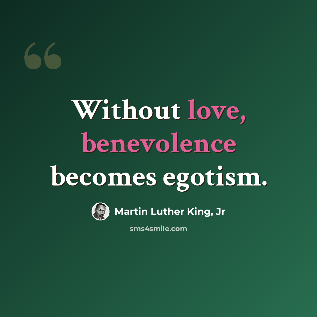 “Without love, benevolence becomes egotism.” quote by Martin Luther King, Jr