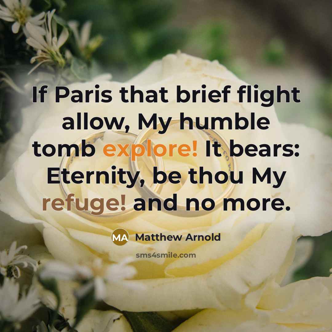 “If Paris that brief flight allow, My humble tomb explore! It bears: Eternity, be thou My refuge! and no more.” quote by Matthew Arnold