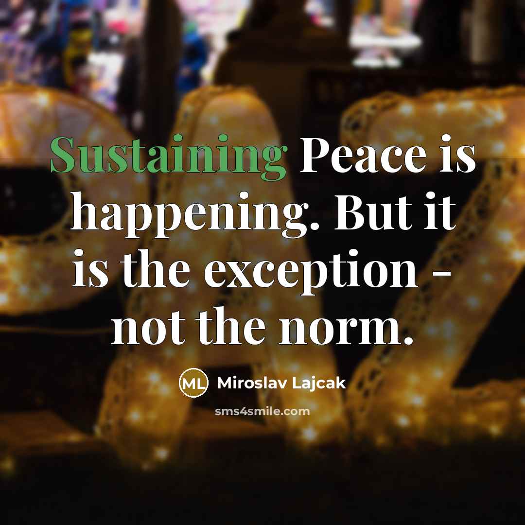 “Sustaining Peace is happening. But it is the exception - not the norm.” quote by Miroslav Lajcak