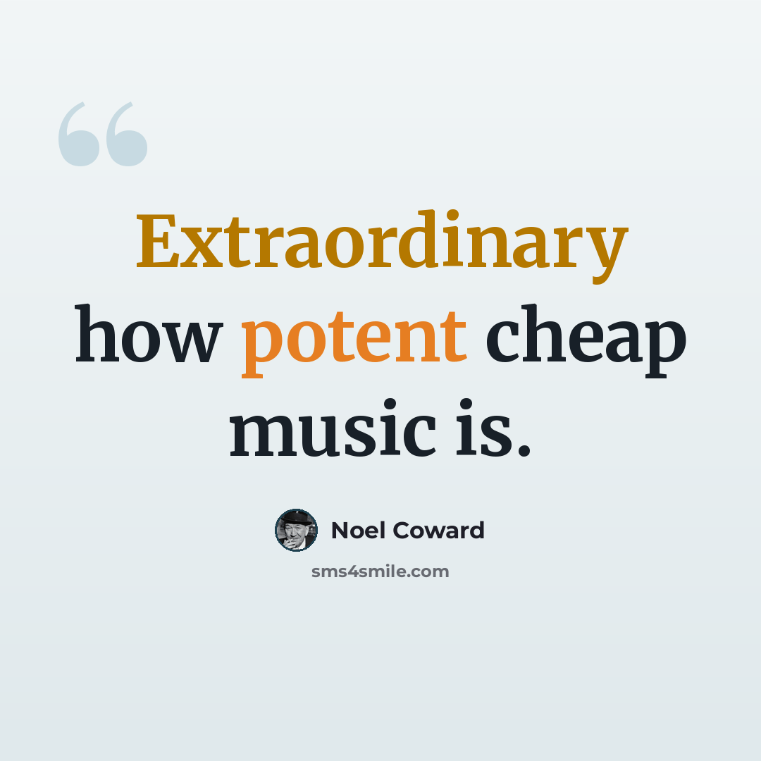 “Extraordinary how potent cheap music is.” quote by Noel Coward