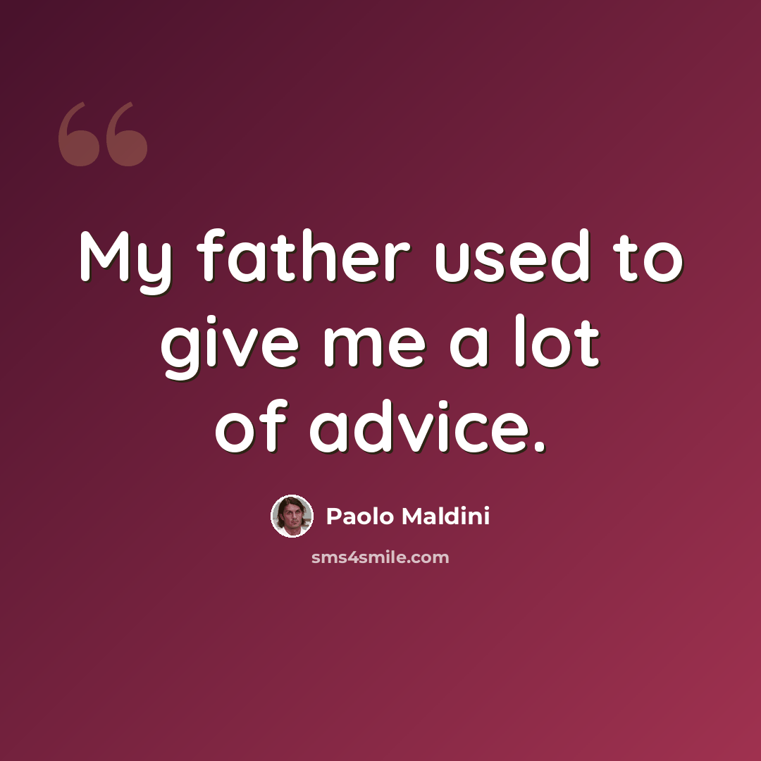 “My father used to give me a lot of advice.” quote by Paolo Maldini