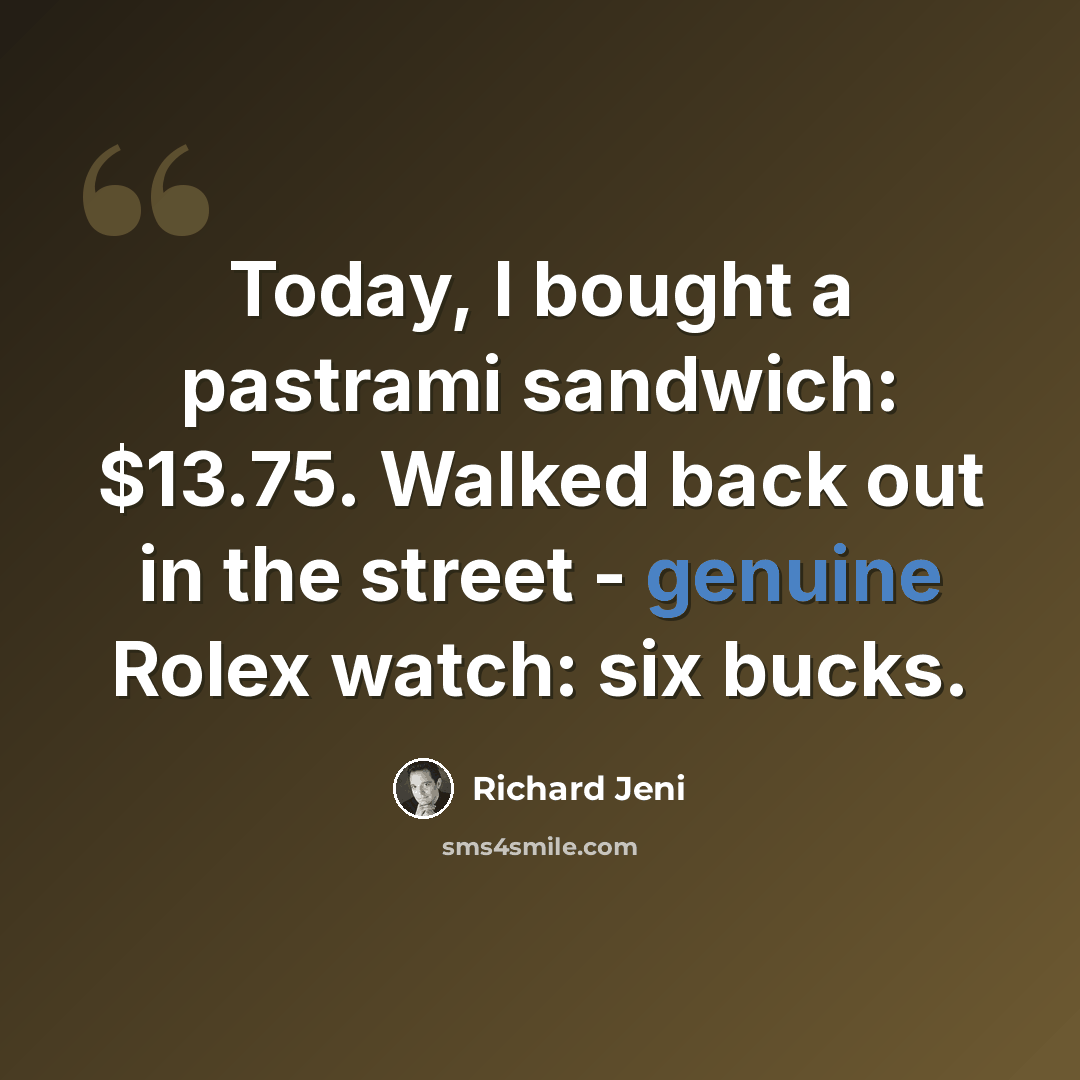 “Today, I bought a pastrami sandwich: $13.75. Walked back out in the street - genuine Rolex watch: six bucks.” quote by Richard Jeni