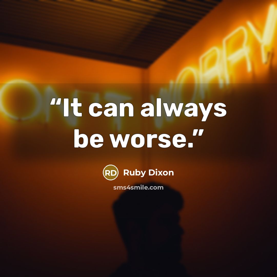 “It can always be worse.” quote by Ruby Dixon