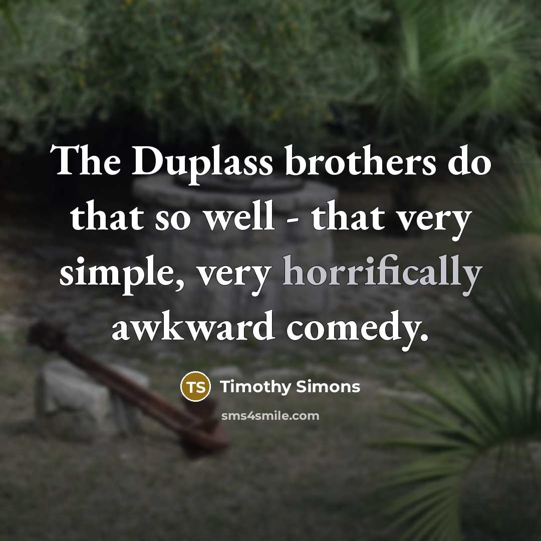 “The Duplass brothers do that so well - that very simple, very horrifically awkward comedy.” quote by Timothy Simons