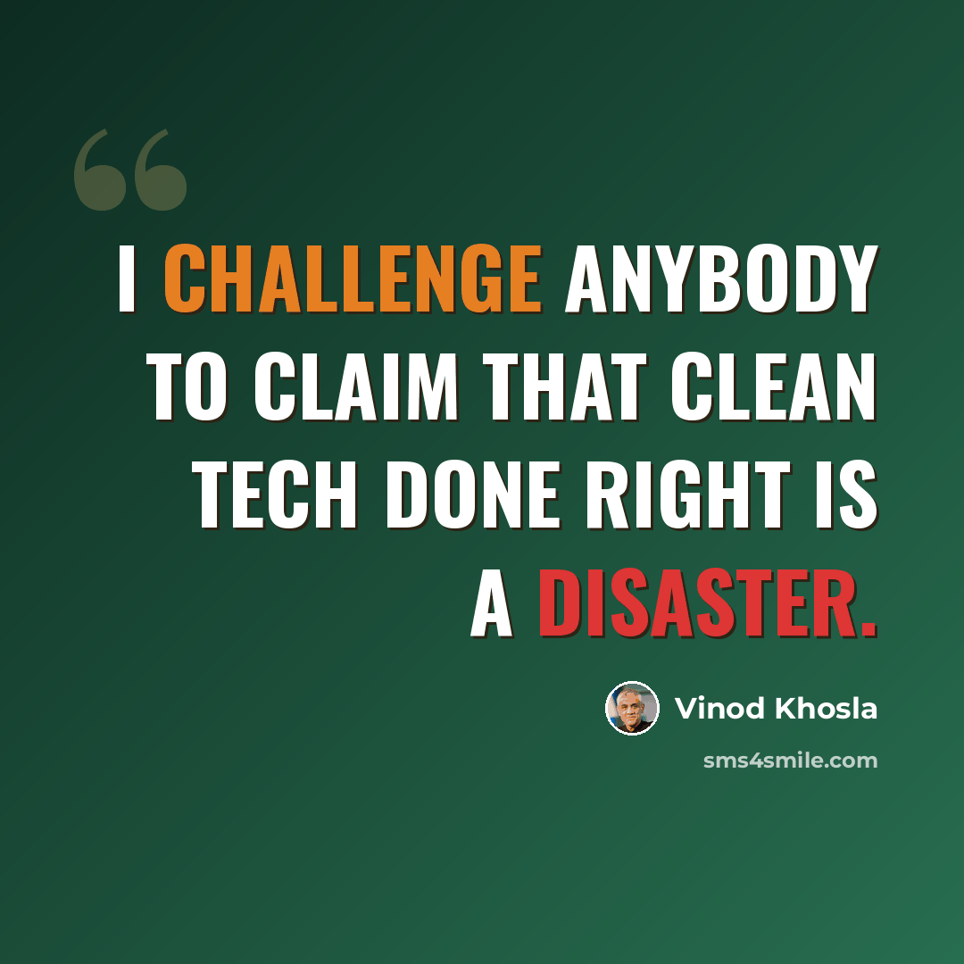 “I challenge anybody to claim that clean tech done right is a disaster.” quote by Vinod Khosla