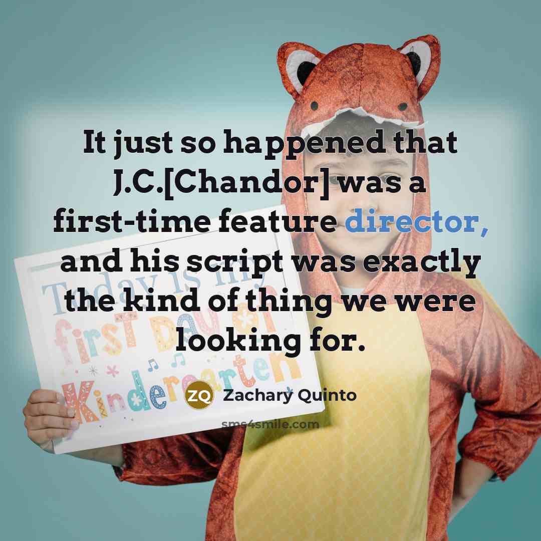 “It just so happened that J.C.[Chandor] was a first-time feature director, and his script was exactly the kind of thing we were looking for.” quote by Zachary Quinto